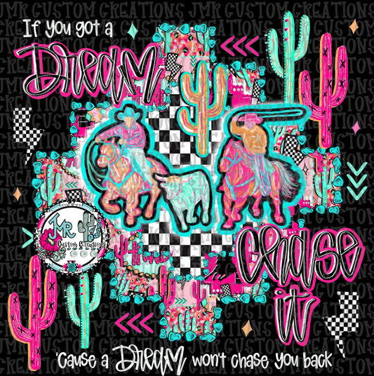 If you got a dream chase it-Team Roping Rodeo DIGITAL Design