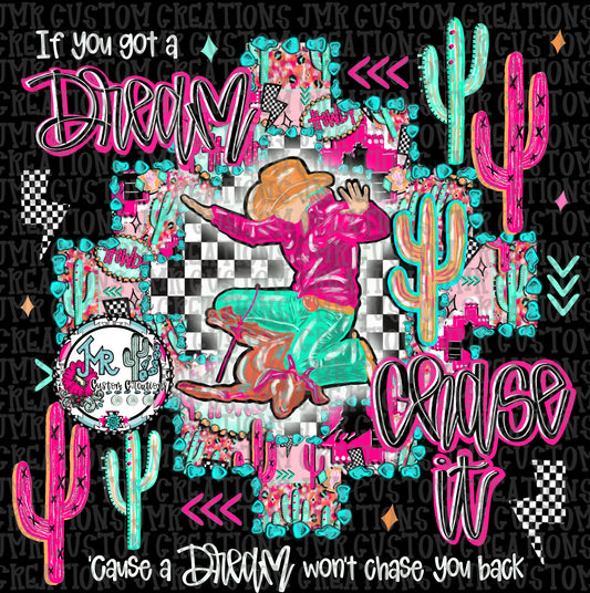 If you got a dream chase it-Goat Tying Rodeo DIGITAL Design