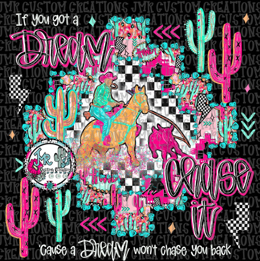 If you got a dream chase it-Tie Down Roping Rodeo DIGITAL Design